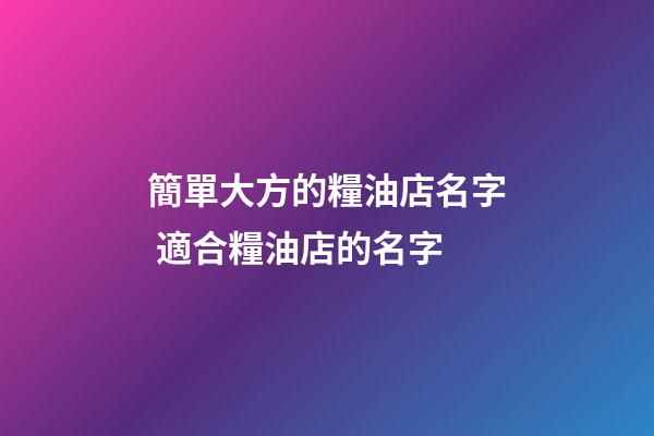 簡單大方的糧油店名字 適合糧油店的名字-第1張-店鋪起名-玄機派